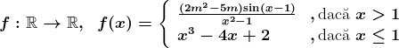 f:\mathbbR-->\mathbbR,\;\;f(x)=\left\ \beginarrayll \frac(2m^2-5m)\mathrmsin(x-1)x^2-1&,\textrmdac\ua x>1\\ x^3-4x+2&,\textrmdac\ua x\leq1 \endmatrix\right.